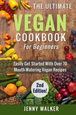 Vegan: The Ultimate Vegan Cookbook for Beginners - Easily Get Started With Over 70 Mouth-Watering Vegan Recipes