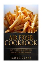Air Fryer Cookbook: Easy to Prepare Recipes for Healthy Delicious Meals