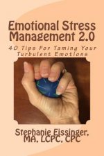 Emotional Stress Management 2.0: 40 Tips for Taming Your Turbulent Emotions