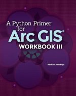 A Python Primer for ArcGIS(R): Workbook III