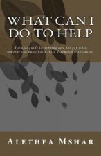 What Can I Do to Help: A Simple Guide For Stepping Into The Gap When Someone You Know Has a Child Diagnosed With Cancer