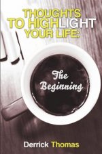 Thoughts To Highlight Your Life: The Beginning