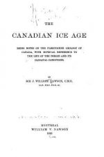 The Canadian Ice Age, Being Notes on the Pleistocene Geology of Canada, with Especial Reference