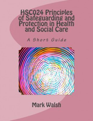 Hsc024 Principles of Safeguarding and Protection in Health and Social Care: A Short Guide