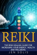 Reiki: The Reiki Healing Guide for Increasing Your Energy, Health and Well-Being