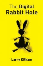 The Digital Rabbit Hole: How we are becoming captive in the digital universe and how to stimulate creativity, education, and recapture our huma