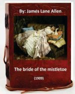 The Bride of the Mistletoe (1909) by: James Lane Allen (Classics)
