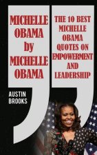 Michelle Obama By Michelle Obama: The 10 best Michelle Obama Quotes on Empowerment and Leadership. Every quotation is followed by a thorough explanati