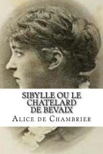 Sibylle ou le Chatelard de Bevaix: Sibylle ou le Chatelard de Bevaix Chambrier, Alice de