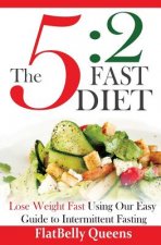 The 5: 2 Fast Diet: Lose Weight Fast Using Our Easy Guide To Intermittent Fasting