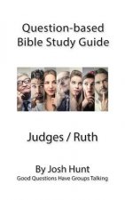 Question-based Bible Study Guide -- Judges / ruth: Good Questions Have Groups Talking