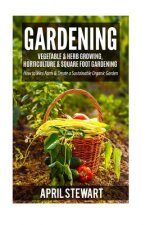 Gardening: How to Mini Farm & Create a Sustainable Organic Garden - Vegetable & Herb Growing, Horticulture & Square Foot Gardenin