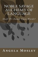 Noble Savage Alchemy of Language: Shall We Dance Upon Words?