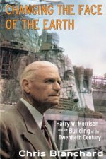 Changing the Face of the Earth: Harry W. Morrison and the Building of the Twentieth Century