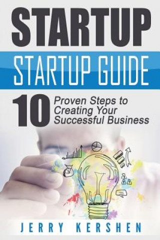 Startup: Startup Guide: 10 Proven Steps to Creating Your Successful Business Startup