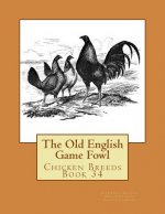 The Old English Game Fowl: Chicken Breeds Book 34