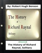 The history of Richard Raynal, solitary. By: Robert Hugh Benson