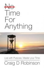 Time for Anything: Live with Purpose, Master Your Time