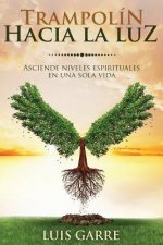 Trampolín hacia la Luz: Asciende niveles espirituales en una sola vida