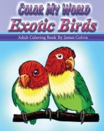 Color My World Exotic Birds: Adult Coloring Book By James Colvin