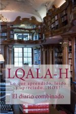 L.Q.A.L.A-H: El diario combinado-Lo que aprendido, leído y apreciado...HOY!