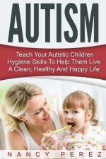 Autism: Teach Your Autistic Children Hygiene Skills To Help Them Live A Clean, Healthy And Happy Life