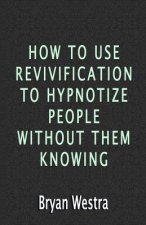 How To Use Revivification To Hypnotize People Without Them Knowing