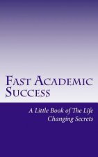 Fast Academic Success: Little Book of The Life Changing Secrets