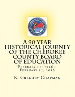 A 90 Year Historical Journey of the Cherokee County Board of Education: A 90 Year Historical Journey of the Cherokee County Board of Education Februar