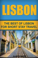 Lisbon: The Best Of Lisbon For Short Stay Travel