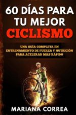 60 DIAS PARA Tu MEJOR CICLISMO: UNA GUIA COMPLETA En ENTRENAMIENTO DE FUERZA Y NUTRICION PARA ACELERAR MAS RAPIDO