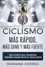 CICLISMO MAS RAPIDO, MAS SANO y MAS FUERTE: GUIA DE 30 DIAS De FUERZA Y NUTRICION PARA TRANSFORMAR A CUALQUIER CICLISTA EN EL CICLISTA DEFINITIVO