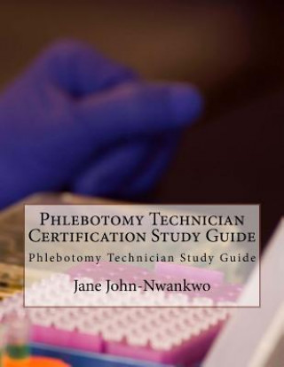 Phlebotomy Technician Certification Study Guide: Phlebotomy Technician Study Guide