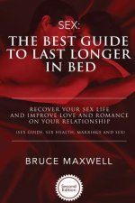 The Best Guide to Last Longer in Bed: Recover Your Sex Life and Improve Love and Romance on Your Relationship: Sex Guide, Sex Health, Marriage and Sex