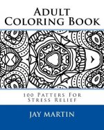 Adult Coloring Book: 100 Patters For Stress Relief