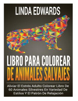 Libro Para Colorear De Animales Salvajes: Aliviar El Estrés Adulto Colorear Libro De 60 Animales Silvestres En Variedad De Estilos Y El Patrón De Rela