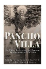 Pancho Villa: La Vida y La Leyenda de Famoso Revolucionario de México