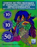 ANTI STRESS Livre De Coloriage Pour Adultes: Contes De Fees Magiques Et Creatures Fantaisistes Impressionnantes