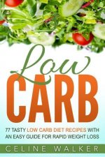 Low Carb: 77 Tasty Low Carb Diet Recipes with an Easy Guide for Rapid Weight Loss