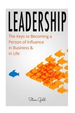 Leadership: How To Lead: The Keys to Becoming a Person of Influence in Business & in Life