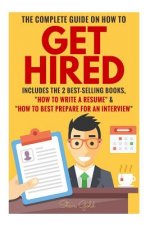 Get Hired: The Complete Guide On How To Get Hired Includes The 2 Best-Selling Books, ?How To Write A Resume? & ?How To Best Prepa