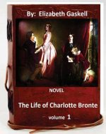 The life of Charlotte Bronte. NOVEL By: Elizabeth Gaskell ( VOLUME 1)