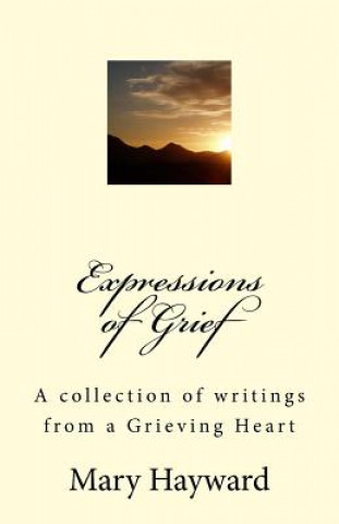 Expressions of Grief: A collection of writings from a Grieving Heart