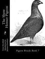 The Show Homer Pigeon: Pigeon Breeds Book 7