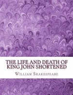 The Life and Death of King John Shortened: Shakespeare Edited for Length