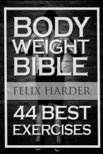 Bodyweight: Bodyweight Bible: 44 Best Exercises To Add Strength And Muscle (Bodyweight Training, Bodyweight Exercises, Bodyweight