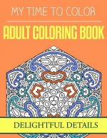 My Time To Color: Adult Coloring Book - Delightful Details