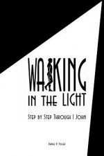 Walking In the Light: Step By Step Through 1 John