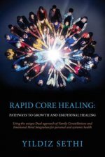 Rapid Core Healing: Pathways to Growth and Emotional Healing: Using the Unique Dual Approach of Family Constellations and Emotional Mind Integration f