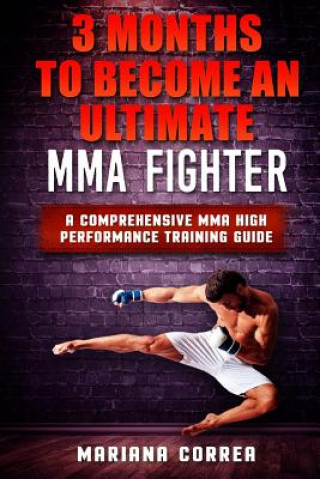 3 MONTHS TO BECOME An ULTIMATE MMA FIGHTER: a COMPREHENSIVE MMA HIGH PERFORMANCE TRAINING GUIDE